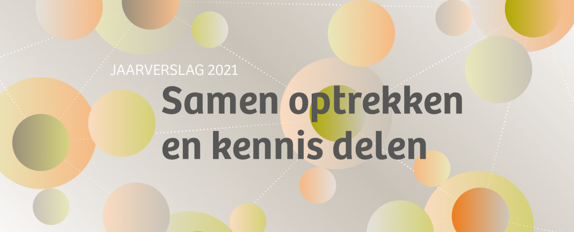 Jaarverslag 2021 - Samen optrekken en kennis delen